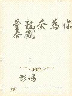 爱龙奈为你着迷泰剧