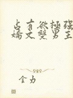 占有欲极强的病娇文双男主