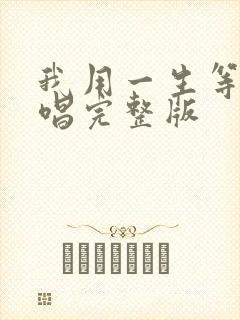 我用一生等你原唱完整版