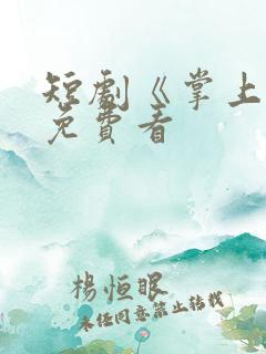 短剧《掌上珠》免费看