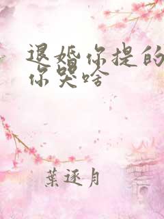 退婚你提的我走你哭啥
