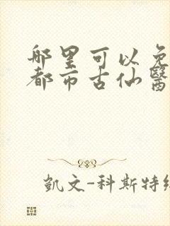 哪里可以免费看都市古仙医