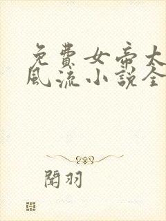 免费女帝太监最风流小说全本阅读全文