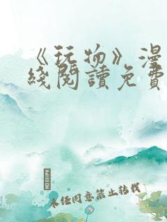 《玩物》漫画在线阅读免费下拉式