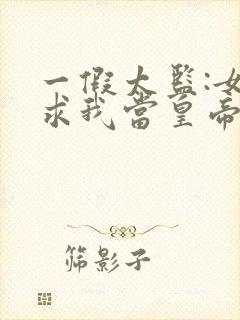 一假太监:女帝求我当皇帝