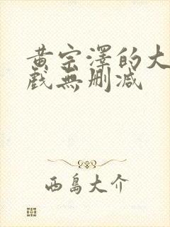 黄宗泽的大尺度戏无删减