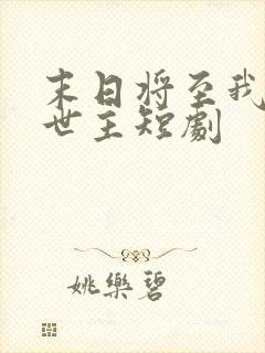 末日将至我成救世主短剧