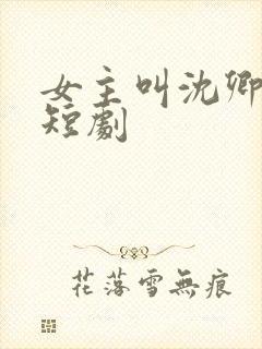 女主叫沈卿卿的短剧