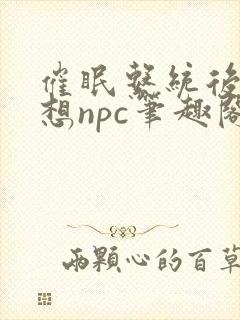 催眠系统后天天想npc笔趣阁