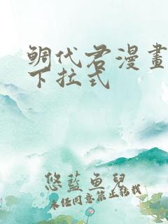 鲷代君漫画免费下拉式