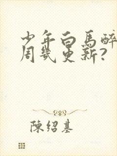 少年白马醉春风周几更新?