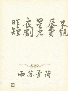 昨夜星辰又逢君短剧免费观看完整版