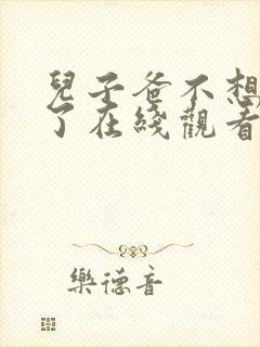 儿子爸不想努力了在线观看短剧