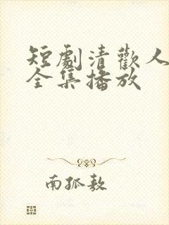 短剧清欢人间路全集播放