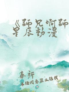 《师兄啊师兄》星辰动漫
