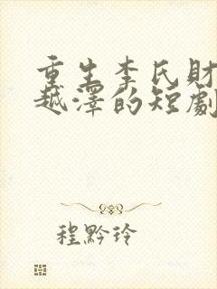 重生李氏财阀李越泽的短剧