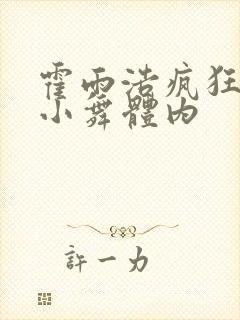 霍雨浩疯狂挺进小舞体内