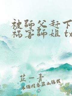 被师父赶下山去祸害师姐 txt全本
