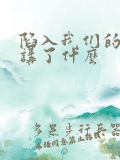 陷入我们的热恋讲了什么