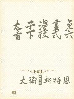 太子漫画免费观看下拉式六漫画