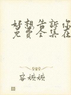 好想告诉你漫画免费全集在线观看