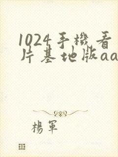 1024手机看片基地版aaaa