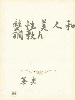 双性美人和继夫调教h