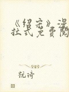 《绍宋》漫画下拉式免费阅读