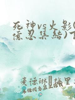 死神vs火影(亿忍集结)下载