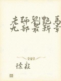 老师刘艳马军第九部最新章节