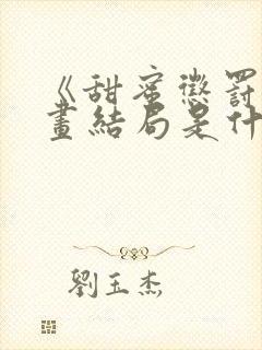 《甜蜜惩罚》漫画结局是什么