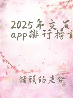 2025年交友app排行榜前十名