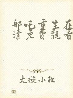 哪吒重生在线高清免费观看完整版