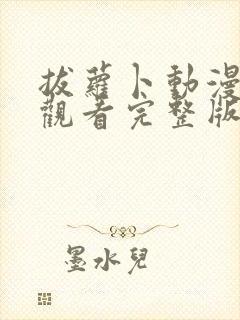 拔萝卜动漫免费观看完整版大结局海浪花