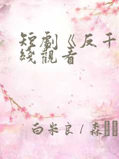 短剧《反千》在线观看