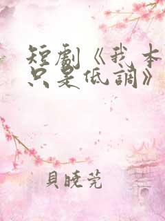 短剧《我本王者只是低调》