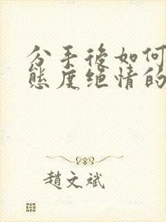 分手后如何挽回态度绝情的前任