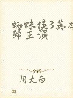 蜘蛛侠3英雄无归主演