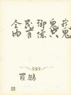 全民御鬼我的体内有亿只鬼第二季