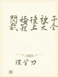 闪婚后被千亿总裁宠上天全集