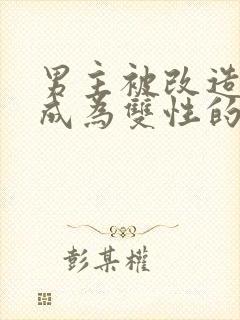 男主被改造身体成为双性的小说