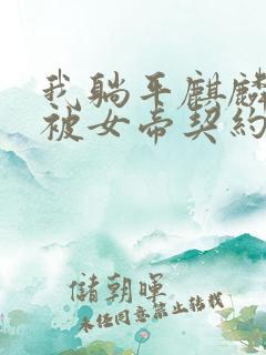 我躺平麒麟开局被女帝契约免费阅读