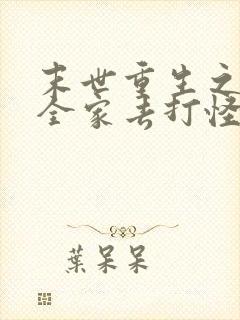 末世重生之我带全家去打怪小说