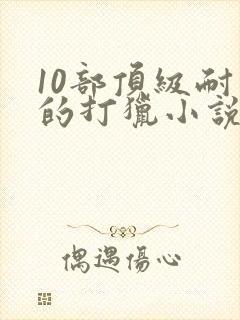 10部顶级耐看的打猎小说