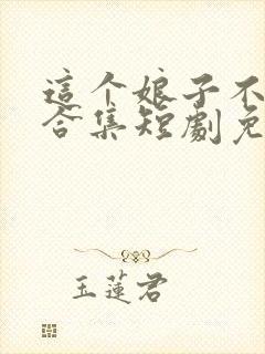 这个娘子不对劲合集短剧免费观看