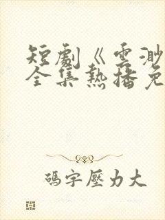 短剧《云渺4》全集热播免费观看