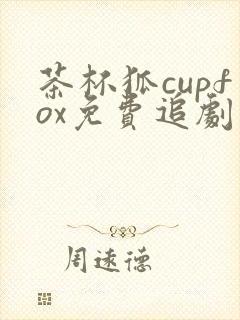 茶杯狐cupfox免费追剧