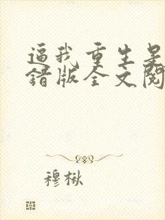 逼我重生是吧无错版全文阅读