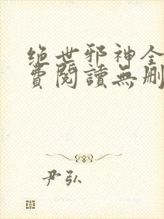 绝世邪神全文免费阅读无删减