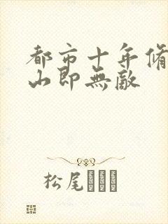 都市十年修仙下山即无敌